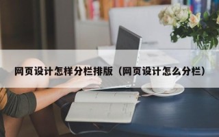 宜都网页设计怎样分栏排版（网页设计怎么分栏）